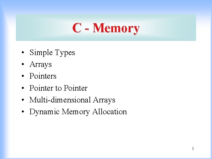 C - Memory • • • Simple Types Arrays Pointer to Pointer Multi-dimensional Arrays