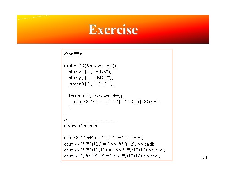 Exercise char **s; if(alloc 2 D(&s, rows, cols)){ strcpy(s[0], "FILE“); strcpy(s[1], " EDIT“); strcpy(s[2],