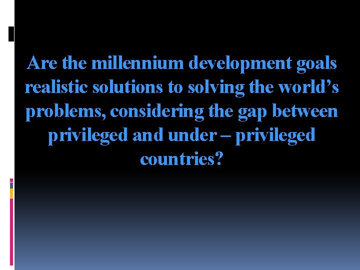 Are the millennium development goals realistic solutions to solving the world’s problems, considering the