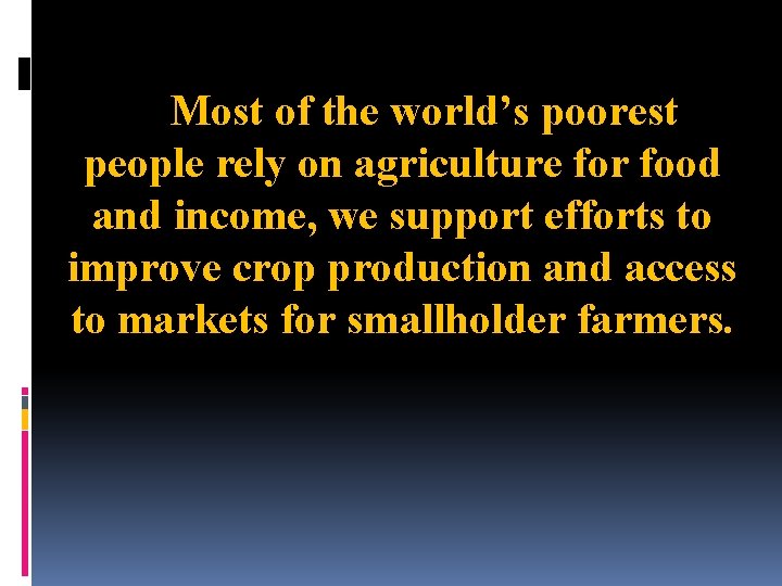 Most of the world’s poorest people rely on agriculture for food and income, we