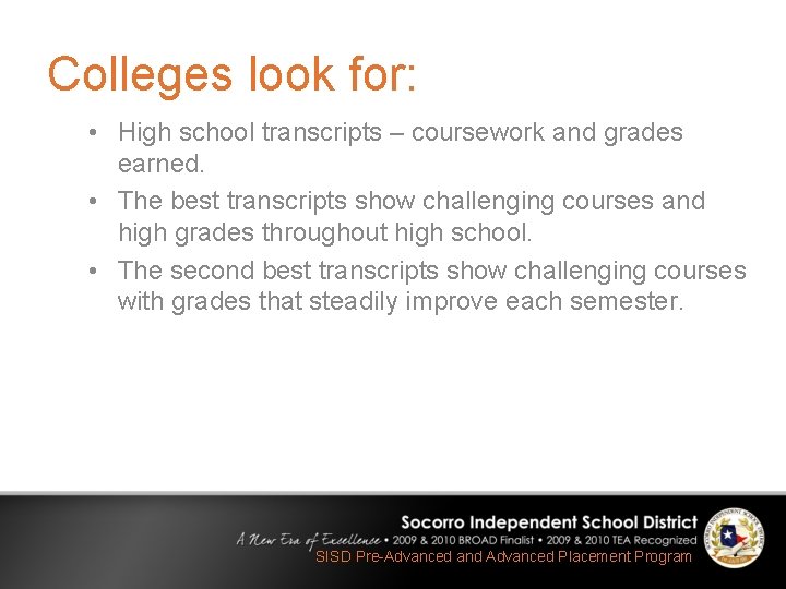 Colleges look for: • High school transcripts – coursework and grades earned. • The