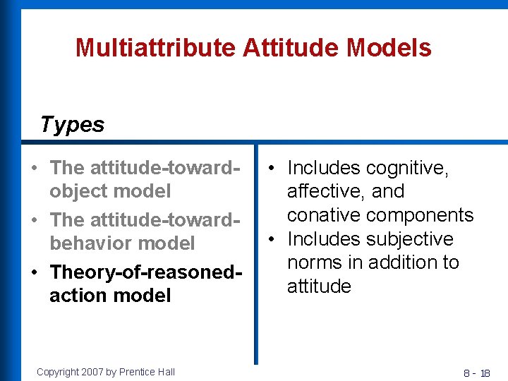 Multiattribute Attitude Models Types • The attitude-towardobject model • The attitude-towardbehavior model • Theory-of-reasonedaction