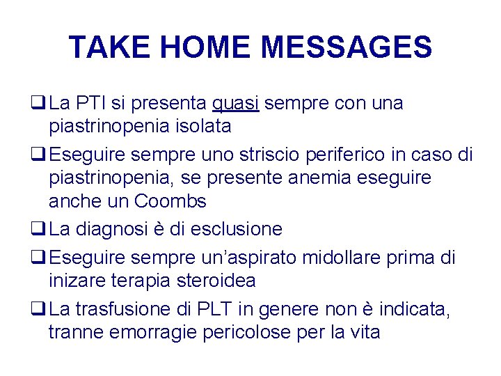 TAKE HOME MESSAGES q La PTI si presenta quasi sempre con una piastrinopenia isolata