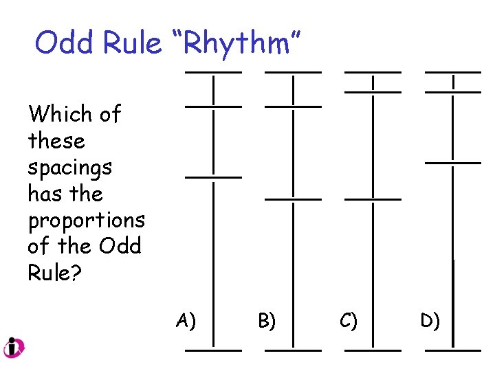 Odd Rule “Rhythm” Which of these spacings has the proportions of the Odd Rule? Odd Rule “Rhythm” Which of these spacings has the proportions of the Odd Rule?