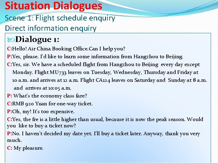 Situation Dialogues Scene 1: Flight schedule enquiry Direct information enquiry Dialogue 1: C: Hello!