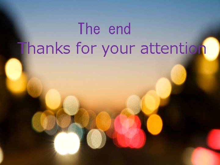 The end Thanks for your attention 