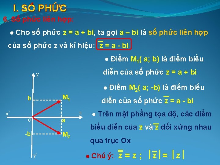 I. SỐ PHỨC 6. Số phức liên hợp: Cho số phức z = a I. SỐ PHỨC 6. Số phức liên hợp: Cho số phức z = a