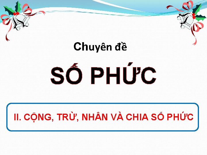 Chuyên đề SỐ PHỨC II. CỘNG, TRỪ, NH N VÀ CHIA SỐ PHỨC 