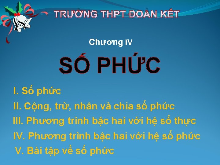 TRƯỜNG THPT ĐOÀN KẾT Chương IV SỐ PHỨC I. Số phức II. Cộng, trừ, TRƯỜNG THPT ĐOÀN KẾT Chương IV SỐ PHỨC I. Số phức II. Cộng, trừ,