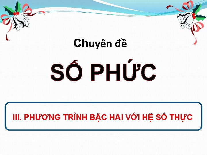 Chuyên đề SỐ PHỨC III. PHƯƠNG TRÌNH BẬC HAI VỚI HỆ SỐ THỰC 