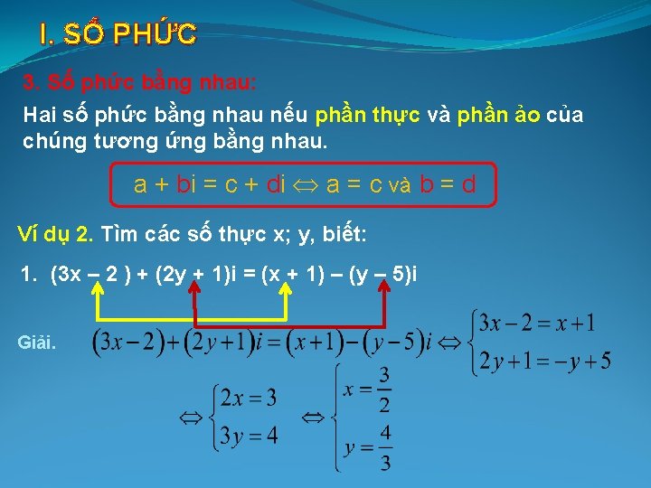 I. SỐ PHỨC 3. Số phức bằng nhau: Hai số phức bằng nhau nếu I. SỐ PHỨC 3. Số phức bằng nhau: Hai số phức bằng nhau nếu