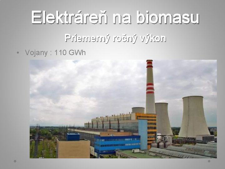 Elektráreň na biomasu Priemerný ročný výkon • Vojany : 110 GWh 