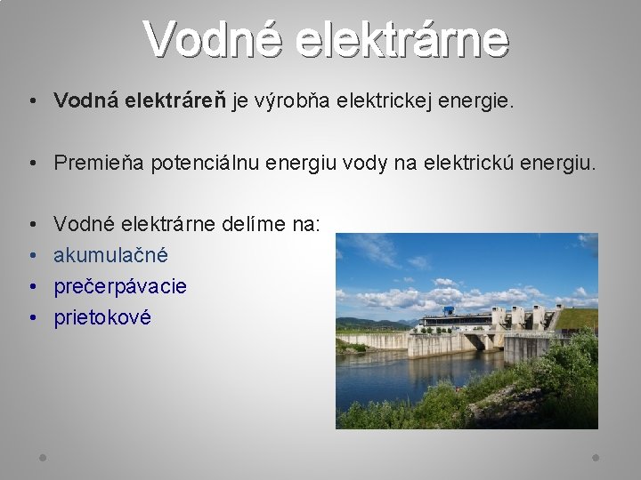 Vodné elektrárne • Vodná elektráreň je výrobňa elektrickej energie. • Premieňa potenciálnu energiu vody