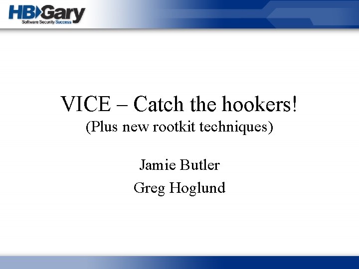 VICE – Catch the hookers! (Plus new rootkit techniques) Jamie Butler Greg Hoglund 