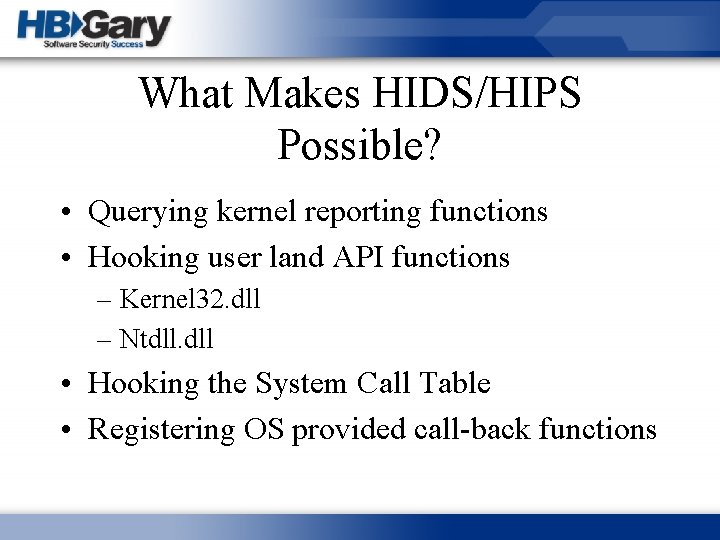 What Makes HIDS/HIPS Possible? • Querying kernel reporting functions • Hooking user land API