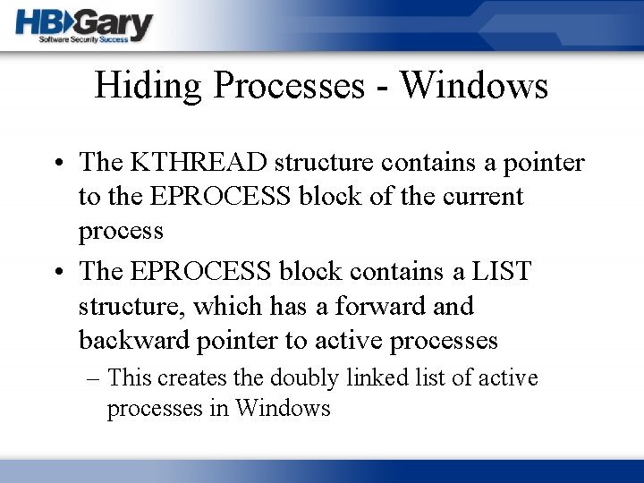 Hiding Processes - Windows • The KTHREAD structure contains a pointer to the EPROCESS