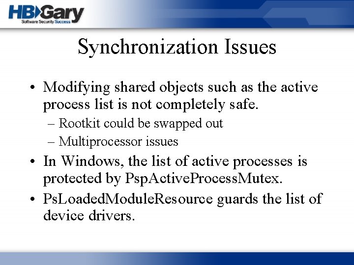 Synchronization Issues • Modifying shared objects such as the active process list is not