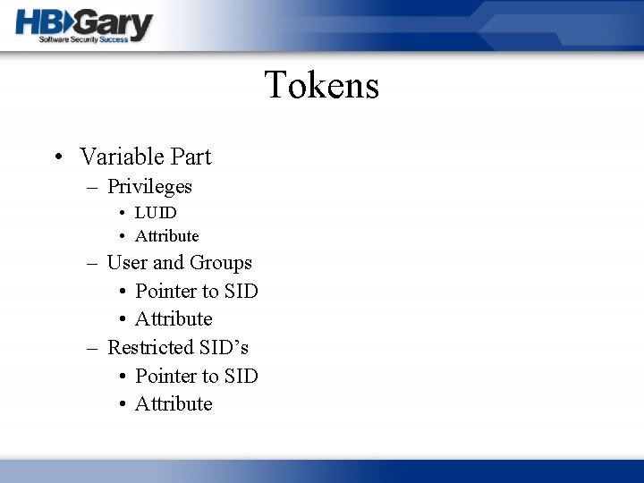 Tokens • Variable Part – Privileges • LUID • Attribute – User and Groups