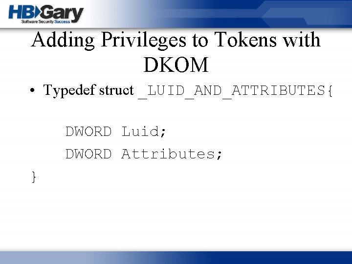 Adding Privileges to Tokens with DKOM • Typedef struct _LUID_AND_ATTRIBUTES{ DWORD Luid; DWORD Attributes;