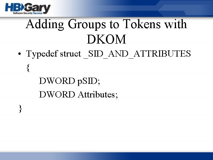 Adding Groups to Tokens with DKOM • Typedef struct _SID_AND_ATTRIBUTES { DWORD p. SID;