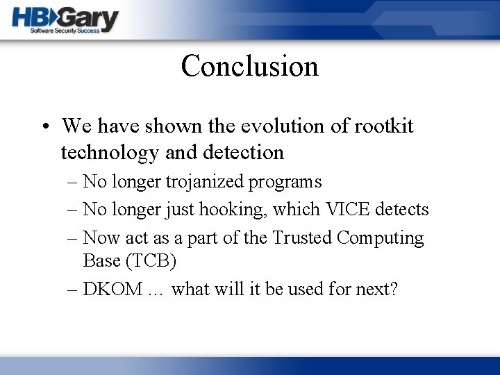 Conclusion • We have shown the evolution of rootkit technology and detection – No