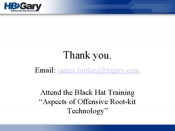 Thank you. Email: james. butler@hbgary. com Attend the Black Hat Training “Aspects of Offensive