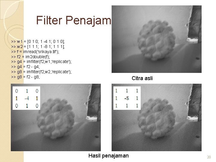 Filter Penajaman: Laplacian (2) >> w 1 = [0 1 0; 1 -4 1;