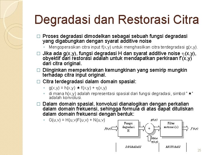 Degradasi dan Restorasi Citra � Proses degradasi dimodelkan sebagai sebuah fungsi degradasi yang digabungkan