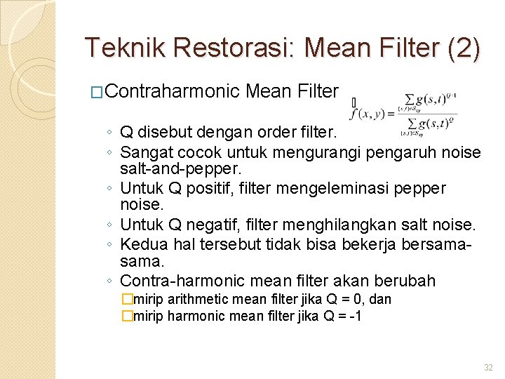 Teknik Restorasi: Mean Filter (2) �Contraharmonic Mean Filter ◦ Q disebut dengan order filter.