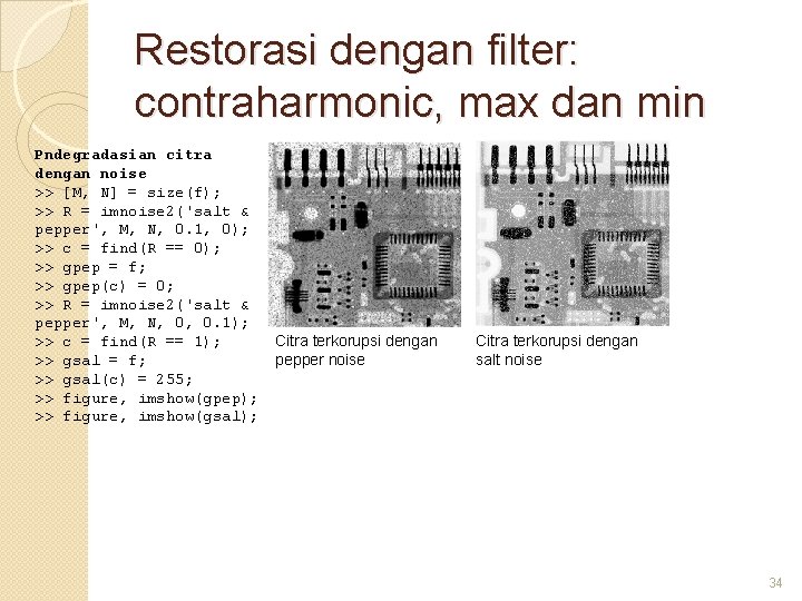 Restorasi dengan filter: contraharmonic, max dan min Pndegradasian citra dengan noise >> [M, N]