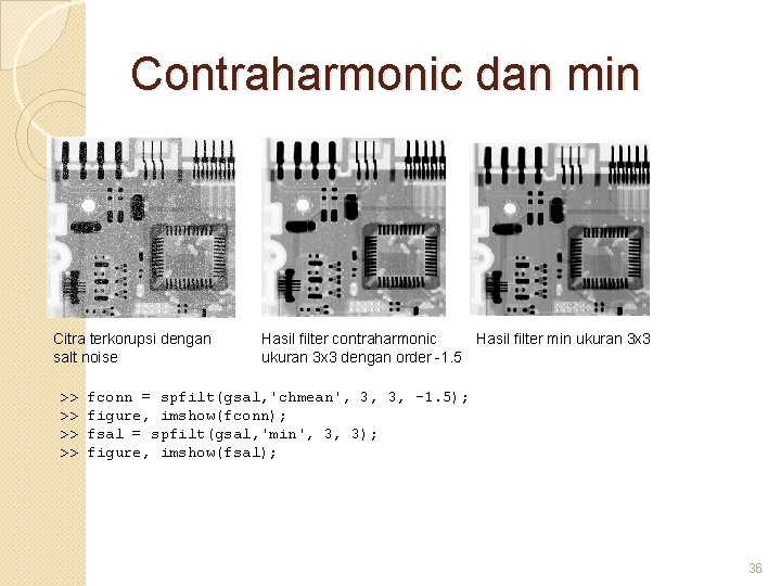 Contraharmonic dan min Citra terkorupsi dengan salt noise >> >> Hasil filter min ukuran