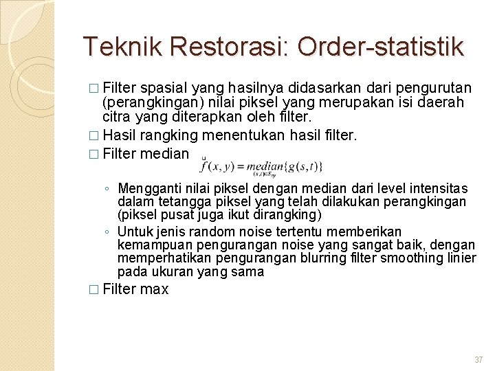 Teknik Restorasi: Order-statistik � Filter spasial yang hasilnya didasarkan dari pengurutan (perangkingan) nilai piksel