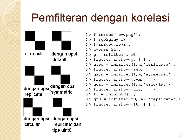 Pemfilteran dengan korelasi citra asli dengan opsi ‘default’ dengan opsi ‘symmetric’ ‘replicate’ >> >>