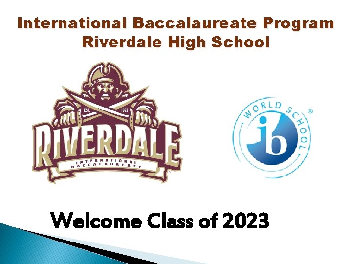 International Baccalaureate Program Riverdale High School Welcome Class of 2023 