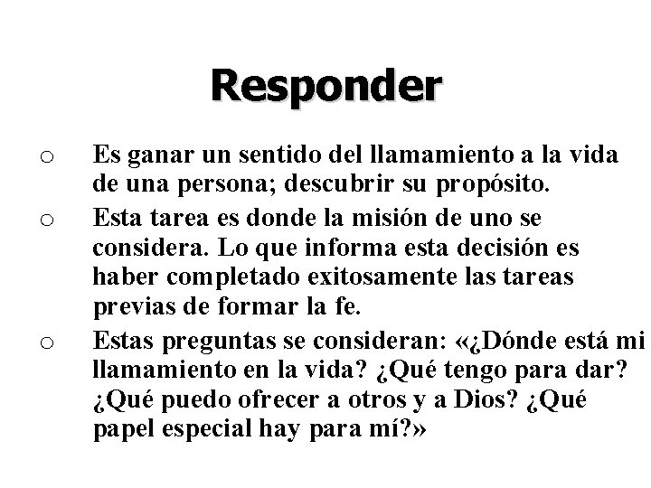 Responder o o o Es ganar un sentido del llamamiento a la vida de