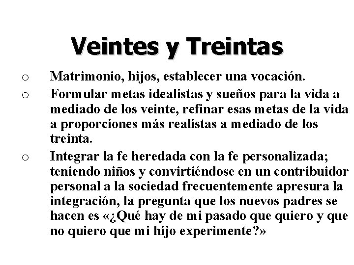 Veintes y Treintas o o o Matrimonio, hijos, establecer una vocación. Formular metas idealistas