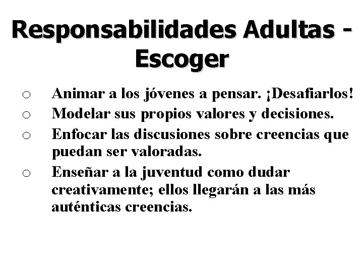 Responsabilidades Adultas Escoger o o Animar a los jóvenes a pensar. ¡Desafiarlos! Modelar sus