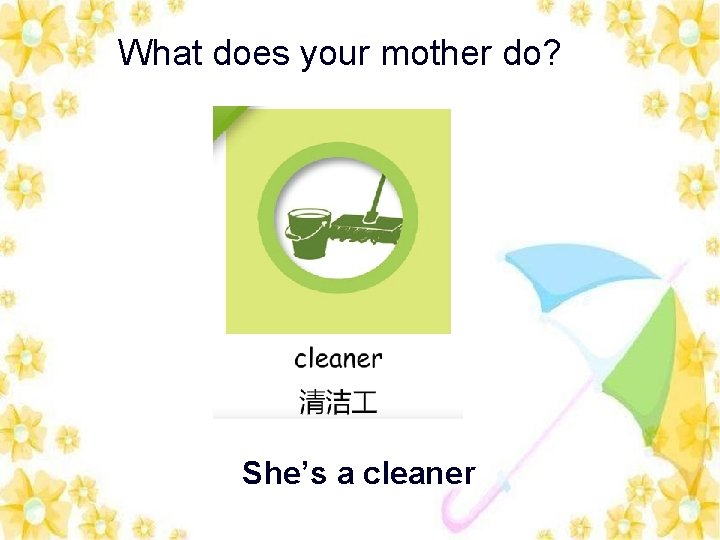 What does your mother do? She’s a cleaner 