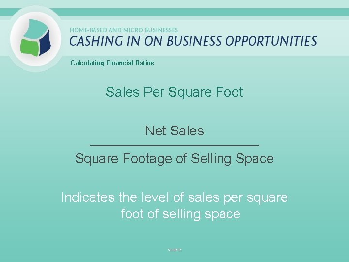 Calculating Financial Ratios Sales Per Square Foot Net Sales _____________________________ Square Footage of Selling