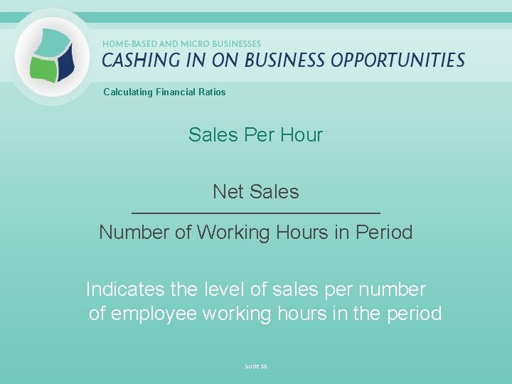 Calculating Financial Ratios Sales Per Hour Net Sales _____________________________ Number of Working Hours in