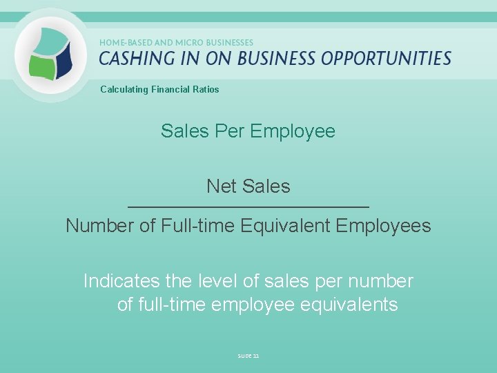 Calculating Financial Ratios Sales Per Employee Net Sales _____________________________ Number of Full-time Equivalent Employees