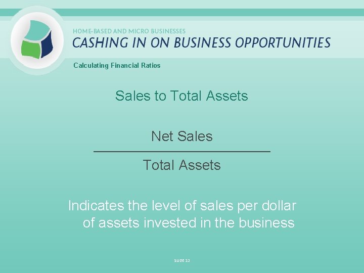 Calculating Financial Ratios Sales to Total Assets Net Sales _____________________________ Total Assets Indicates the