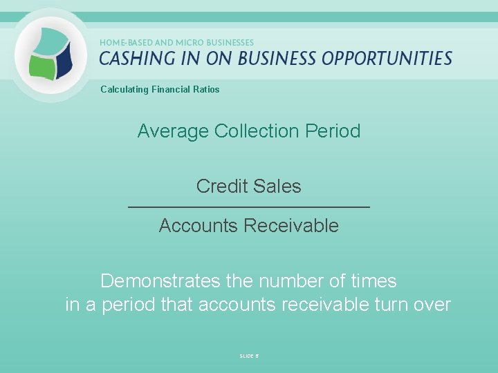 Calculating Financial Ratios Average Collection Period Credit Sales _____________________________ Accounts Receivable Demonstrates the number