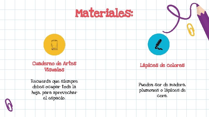 Materiales: Cuaderno de Artes Visuales Lápices de colores Recuerda que siempre debes ocupar toda