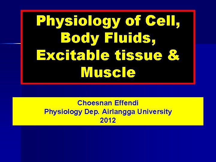 Physiology of Cell, Body Fluids, Excitable tissue & Muscle Choesnan Effendi Physiology Dep. Airlangga