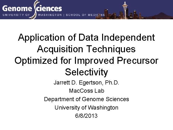 Application of Data Independent Acquisition Techniques Optimized for Improved Precursor Selectivity Jarrett D. Egertson,