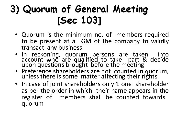 3) Quorum of General Meeting [Sec 103] • Quorum is the minimum no. of