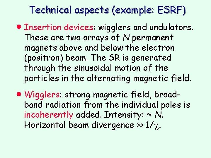 Technical aspects (example: ESRF) · Insertion devices: wigglers and undulators. These are two arrays Technical aspects (example: ESRF) · Insertion devices: wigglers and undulators. These are two arrays