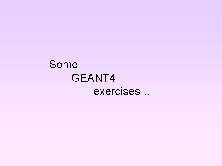 Some GEANT 4 exercises… 