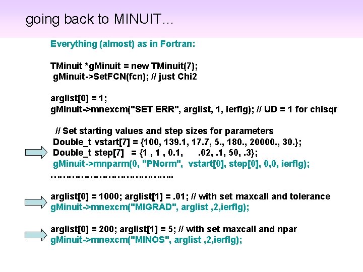 going back to MINUIT… Everything (almost) as in Fortran: TMinuit *g. Minuit = new